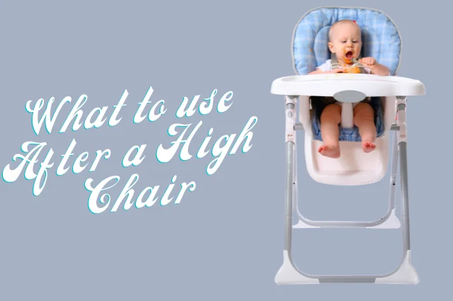 What to use after a high chair